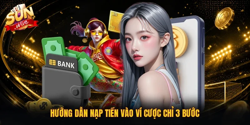 Hướng dẫn nạp tiền vào ví cược chỉ 3 bước